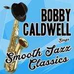 album image What You Won't Do for Love Bobby Caldwell Sings Smooth Jazz Classics