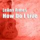 LeAnn Rimes - How Do I Live (Re-Imagined)
