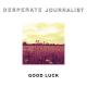 Desperate Journalist - Good Luck