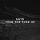 Dwin - Turn the Fuck Up