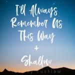 album image I'll Always Remember Us This Way / Shallow (From "A Star is Born") I'll Always Remember Us This Way / Shallow (From