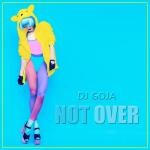 album image Dj Goja - Not Over Not Over - Single