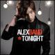 Alex Band tonight - Tonight, I got you where I want you  Closer I can tell you anything  You're the song that I sing  Tonight, let the music take us over  We'll fall into forever, all is right  Cause I got you where I want you,  Tonight