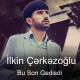 Ilkin Cerkezoglu - Bu Son