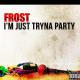 FROST - I'm Just Tryna Party