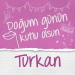 poster Doğum Günün Kutlu Olsun Türkan Doğum Günün Kutlu Olsun Türkan