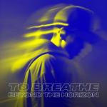 poster To Breathe (Beyond The Horizon) To Breathe (Beyond The Horizon)